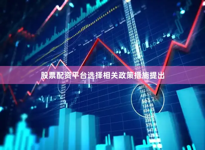 股票配资平台选择　　相关政策措施提出