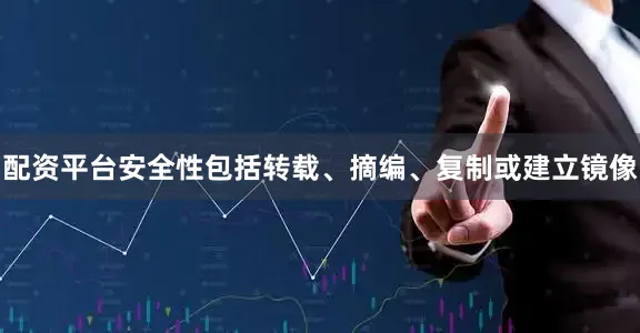 配资平台安全性包括转载、摘编、复制或建立镜像