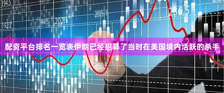 配资平台排名一览表伊朗已经招募了当时在美国境内活跃的杀手
