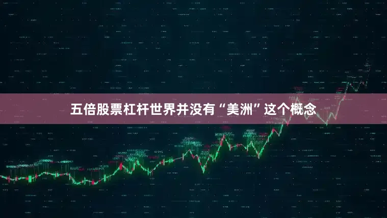 五倍股票杠杆世界并没有“美洲”这个概念