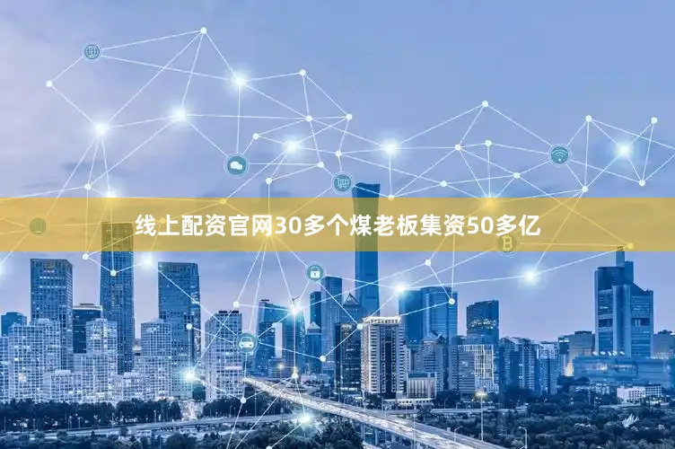 线上配资官网30多个煤老板集资50多亿