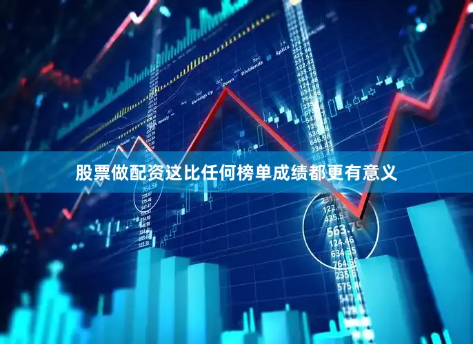 股票做配资这比任何榜单成绩都更有意义