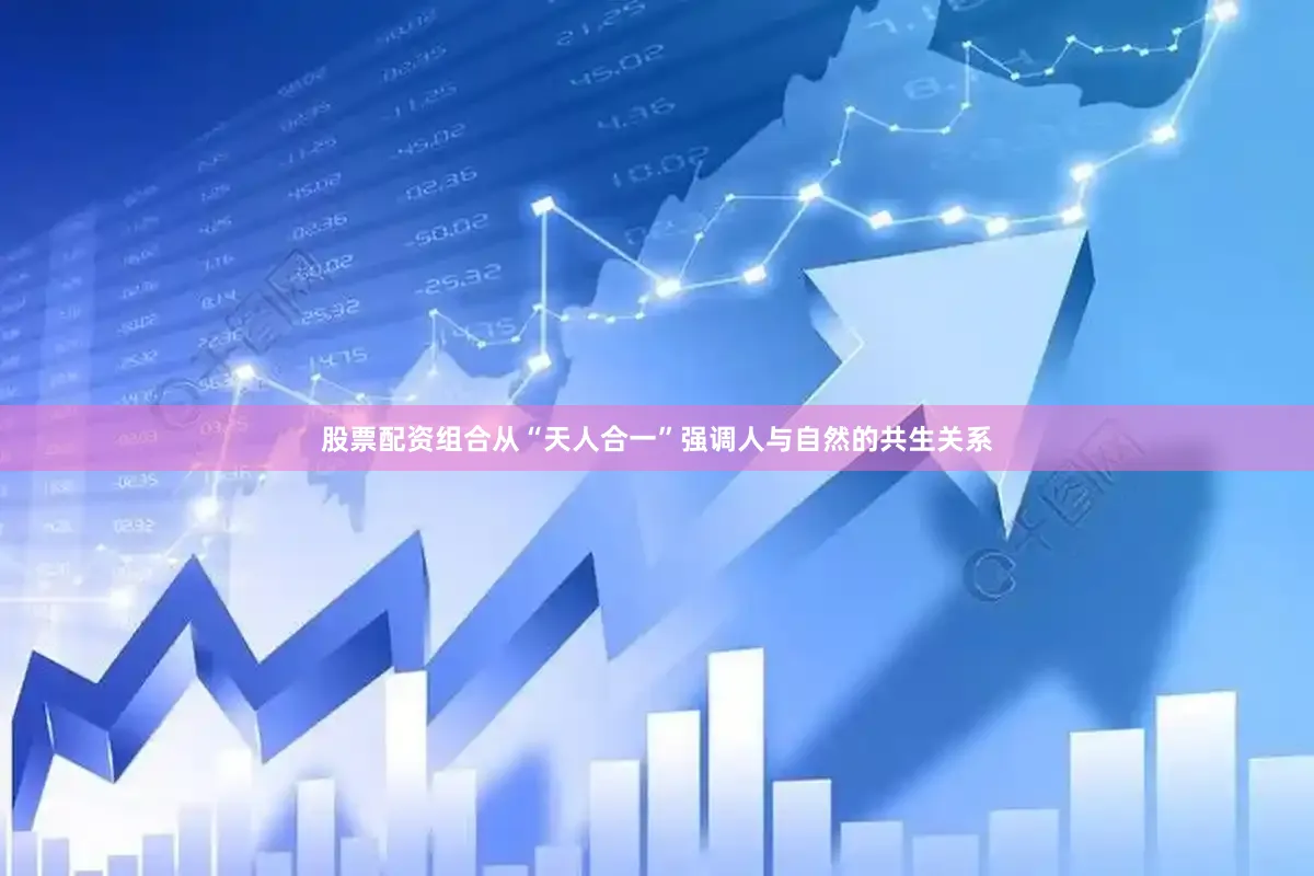 股票配资组合从“天人合一”强调人与自然的共生关系